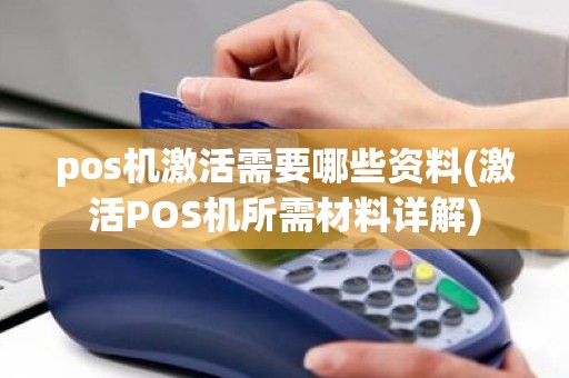 pos机激活需要哪些资料(激活POS机所需材料详解)