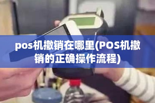 pos机撤销在哪里(POS机撤销的正确操作流程)