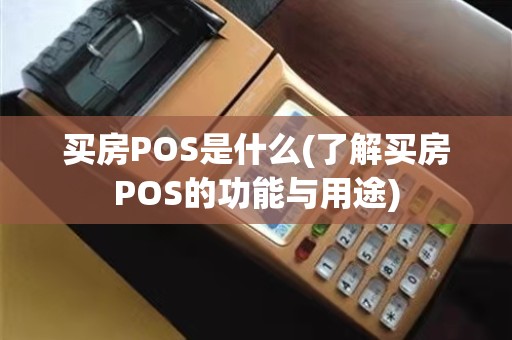 买房POS是什么(了解买房POS的功能与用途)