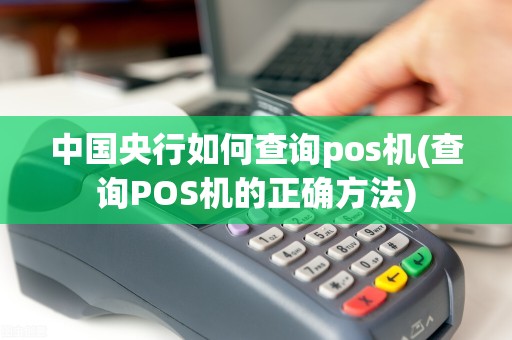 中国央行如何查询pos机(查询POS机的正确方法)