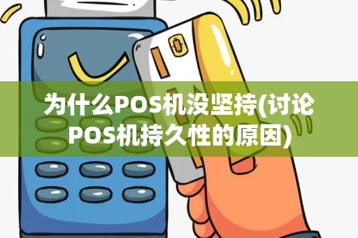 为什么POS机没坚持(讨论POS机持久性的原因)