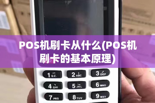 POS机刷卡从什么(POS机刷卡的基本原理)