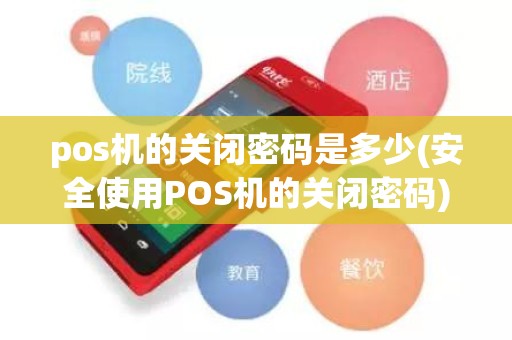 pos机的关闭密码是多少(安全使用POS机的关闭密码)