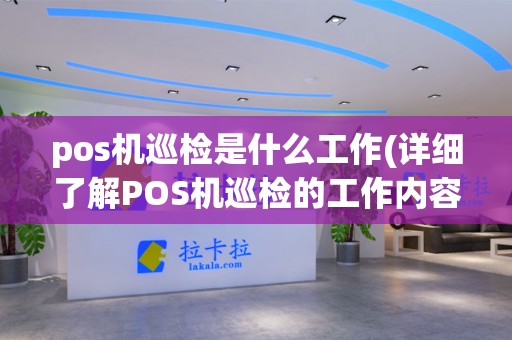 pos机巡检是什么工作(详细了解POS机巡检的工作内容)