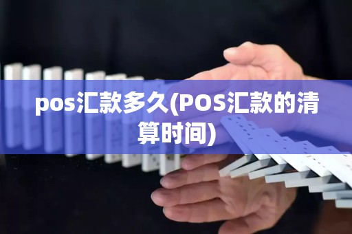 pos汇款多久(POS汇款的清算时间)