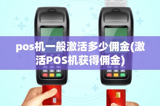 pos机一般激活多少佣金(激活POS机获得佣金)