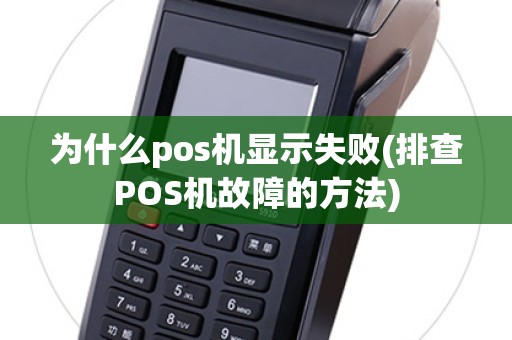 为什么pos机显示失败(排查POS机故障的方法)